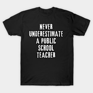 Never Underestimate A Public School Teacher - Empowering Educator T-Shirt